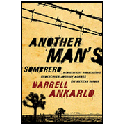 Another Man's Sombrero: A Conservative Broadcaster's Undercover Journey Across the Mexican Border:  Darrell Ankarlo: 9781595551542