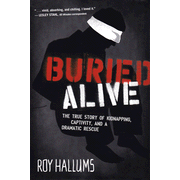 Buried Alive: The True Story of Kidnapping, Captivity, and a Dramatic Rescue:  Roy Hallums: 9781595551702