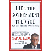 Lies the Government Told You: Myth, Power and Deception in American History:  Andrew Napolitano: 9781595552662