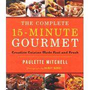 The Complete 15-Minute Gourmet: Creative Cuisine Made Fast and Fresh:  Paulette Mitchell: 9781401603557