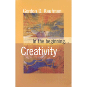 In the Beginning: Creativity:  Gordon D. Kaufman: 9780800660932