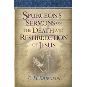 Spurgeon's Sermons on the Death and Resurrection of Jesus:  Charles H. Spurgeon: 9781565638051