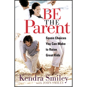 Be the Parent: Seven Choices You Can Make to Raise Great Kids:  Kendra Smiley: 9780802469410