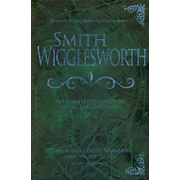 Smith Wigglesworth: The Complete Collection of His Life Teachings:  Smith Wigglesworth: 9781603740838