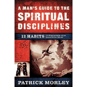 A Man's Guide to the Spiritual Disciplines: 12 Habits  to Strengthen Your Walk with Christ:  Patrick Morley: 9780802475510