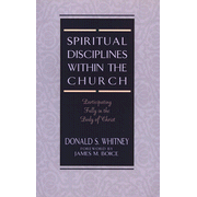 Spiritual Disciplines Within the Church:  Donald S. Whitney: 9780802477460