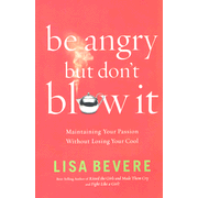 Be Angry, But Don't Blow It: Maintaining Your Passion Without Losing Your Cool:  Lisa Bevere: 9780785289180
