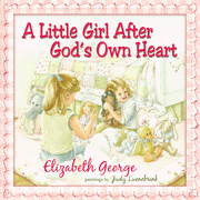 A Little Girl After God's Own Heart: Learning God's Ways in My Early Days:  Elizabeth George, Judy Luenebrink: 9780736915458