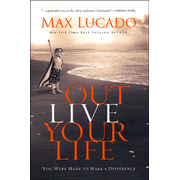 Outlive Your Life: You Were Made to Make A Difference:  Max Lucado: 9780849920691