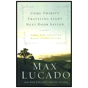 Lucado 3-in-1: Come Thirsty, Traveling Light, Next Door Savior:  Max Lucado: 9780849921032